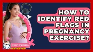 How To Identify Red Flags In Pregnancy Exercise? - Fertility Fitness Pro