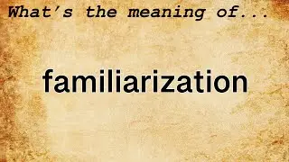 Familiarization Meaning : Definition of Familiarization