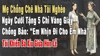 Mẹ Ck Chê Nghèo, Ngày Cưới Tặng 5 Chỉ Vàng Giấy, Chồng Bảo:“Em Nhịn Đi Cho Êm Nhà”, Tôi Khiến Bà Xỉu