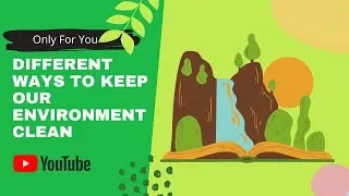 Different ways to keep our Environment Clean | Only For You
