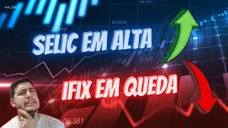 Alta da Selic e Queda do IFIX por que isso acontece?
