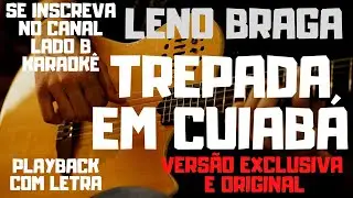 LENO BRAGA   TREPADA EM CUIAB&Aacute;   KARAOK&Ecirc;  (VERS&Atilde;O EXCLUSIVA)