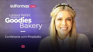 SulformasCast 018 - Confeitaria com propósito com Larissa Perini fundadora da Goodies Bakery