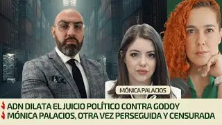 ADN dilata el juicio pol&iacute;tico contra Godoy | M&oacute;nica palacios, otra vez perseguida y censurada
