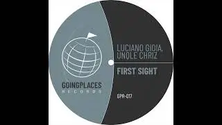 First Sight (Original Mix) Luciano Gioia, Unqle Chriz  GOING PLACES RECORDS