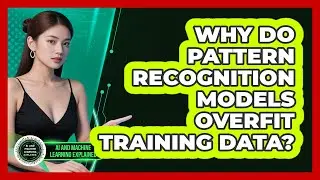 Why Do Pattern Recognition Models Overfit Training Data? - AI and Machine Learning Explained