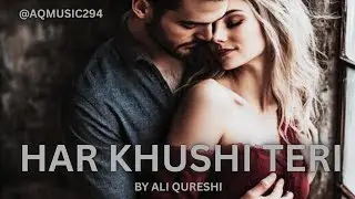 HAR KHUSHI TERI – Official Romantic Song | Ali Qureshi | Heart Touching Love Story | AQMusic294