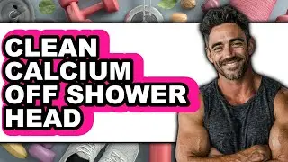 How to Clean Calcium Off Shower Head (Full Guide)