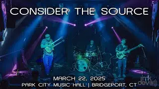 Consider the Source: 2025-03-22 - Park City Music Hall; Bridgeport, CT (Complete Show) [4K]