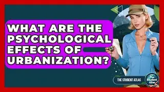 What Are The Psychological Effects Of Urbanization? - The Student Atlas