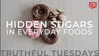 TRUTHFUL TUESDAYS: Added Sugars Hidden in Common Foods You're Eating