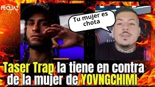 TASER TRAP ACUSA DE CHOTA A LA MUJER DE YOVNG CHIMI 