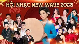 HỘI NHẠC NEW WAVE 2026 KỲ 1 | Audio CD Chất Lượng Cao Nghe Tết, Lái Xe, Test Loa, Dance... Bao Hay