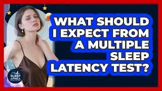 What Should I Expect From A Multiple Sleep Latency Test? - Sleep Apnea Support Network