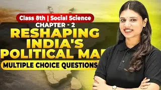 Class 8 Social Science Chapter 2 MCQs | Reshaping India&rsquo;s Political Map | Full Practice