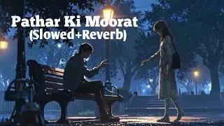 Pathar Ki Moorat - Official Lofi Version | Sad Heartbreak Song | Slowed & Reverb