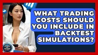 What Trading Costs Should You Include In Backtest Simulations? - Stock and Options Playbook