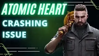 How to Fix Atomic Heart Crashing Issue