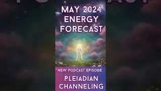 May 2024 Energy Forecast - Pleiadian Channeling
