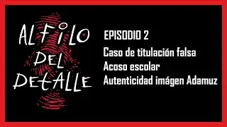 Al filo del detalle #2 - Falsificaci&oacute;n de t&iacute;tulos - Acoso escolar - Imagen de Adamuz