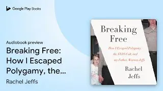 Breaking Free: How I Escaped Polygamy, the FLDS&hellip; by Rachel Jeffs &middot; Audiobook preview