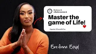 master the game of life, please listen to this... BreAnna Boyd