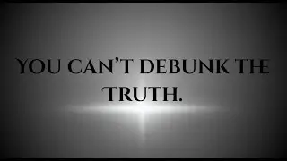 You can't debunk the Truth - Part 1