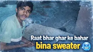 Raat bhar Ghar ke Bahar Bina saweater 🥶