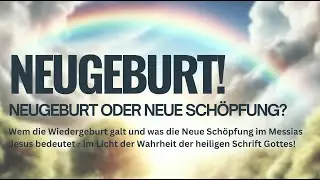 Neugeburt vs neue Schöpfung im Neuen Bund. Wem galt die Wiedergeburt? Wer muss wiedergeboren werden?