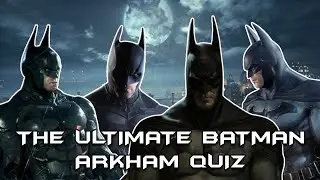 THE ULTIMATE BATMAN ARKHAM QUIZ