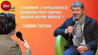 Talk avec Thierry TATONI : comment l'intelligence humaine peut (enfin) sauver notre espèce ?