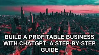 Build a Profitable Business with ChatGPT: A Step-by-Step Guide