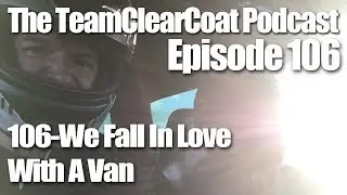 The TeamClearCoat Podcast - Episode 106 - A man, a van, and another man