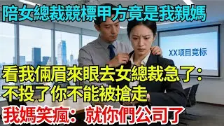 陪女總裁去競標甲方負責人竟是我親媽，看我倆眉來眼去女總裁急了：不投了你不能被搶走，我媽笑瘋：就你們公司了【奇人社會誌】#完結爽文#職場故事#情感故事#總裁小說#女总裁系列#先婚后爱