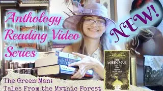 Anthology Reading ✦ Video Series Introduction & The Green Man: Tales from the Mythic Forest Part 1