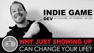WHY JUST SHOWING UP CAN CHANGE YOUR LIFE? For indie game developers