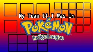 My Team if I was in the Pokemon Anime (Pokemon Indigo League / Part 1)