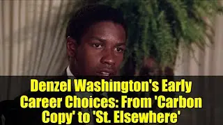 Denzel Washington's Early Career Choices: From 'Carbon Copy' to 'St. Elsewhere'