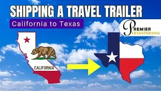 Shipping a Travel Trailer from California To Texas: Essential Tips