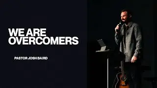 We Are Overcomers | Pastor Josh Baird