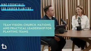 Team Vision: Church, Nations, and Practical Leadership for Planting Teams | Nine Essentials