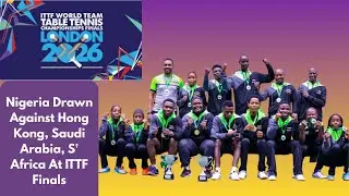 Nigeria Drawn Against Hong Kong, Saudi Arabia, S' Africa AT ITTF Finals 