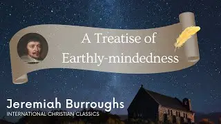 Earthly Mindedness By Puritan Jeremiah Burroughs [Audiobook] | International Christian Classics
