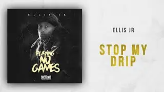 Ellis Jr - Stop My Drip (Playing No Games)