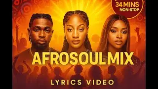 Best of Afrosoul - 34 Minutes Non-Stop Afrobeat Mix (Lyrics video)