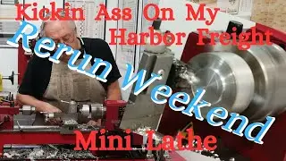 Rerun Weekend, Kickin Ass On My Harbor Freight Mini Lathe