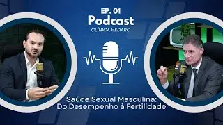 Sa&uacute;de Sexual Masculina: Do Desempenho &agrave; Fertilidade - PodCast Cl&iacute;nica Hedaro - Ep. 01