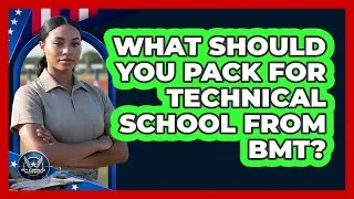 What Should You Pack For Technical School From BMT?