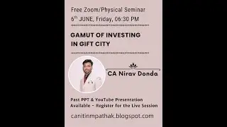 The Gamut of investing in Gift City Speaker: CA Nirav Dhonda organised by: CA Nitin M Pathak