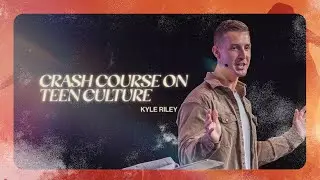 Crash Course on Teen Culture | Kyle Riley